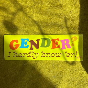 Gender? I Hardly Know 'er Bumper Sticker
